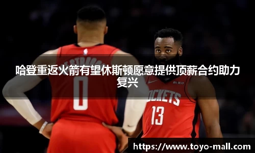 哈登重返火箭有望休斯顿愿意提供顶薪合约助力复兴