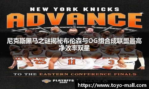 尼克斯黑马之谜揭秘布伦森与OG组合成联盟最高净效率双星